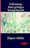 Vollendung Ihres geistiges Energiebereich (German Edition)