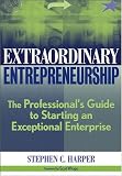 Extraordinary Entrepreneurship: The Professional's Guide to Starting an Exceptional Enterprise