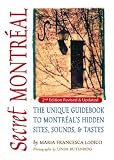 Secret Montreal: The Unique Guide to Montreal's Secret Sites, Sounds and Taste (Secret Guides)