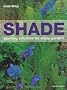 Shade: Planting Solutions for Shady Gardens