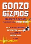 Gonzo Gizmos: Projects & Devices to Channel Your Inner Geek