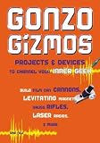 Gonzo Gizmos: Projects & Devices to Channel Your Inner Geek