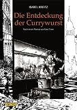 Die Entdeckung der Currywurst - Isabel Kreitz
