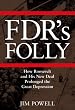 FDR's Folly: How Roosevelt and His New Deal Prolonged the Great Depression