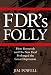 FDR's Folly: How Roosevelt and His New Deal Prolonged the Great Depression
