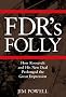 FDR's Folly: How Roosevelt and His New Deal Prolonged the Great Depression FDR's Folly: How Roosevelt and His New Deal Prolonged the Great Depression