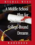 A Middle School Plan for Students with College-Bound Dreams
 Workbook,
Mychal Wynn
