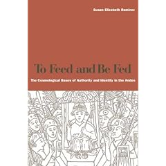 To Feed and Be Fed: The Cosmological Bases of Authority and Identity in the Andes