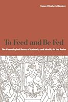 To Feed and Be Fed: The Cosmological Bases of Authority and Identity in the Andes
