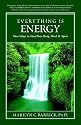 Everything Is Energy: New Ways to Heal Your Body, Mind And Spirit