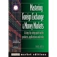 Mastering Foreign Exchange and Money Markets: A Step-By-Step Guide to the Products, Applications and Risks