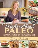 Make-Ahead Paleo: Healthy Gluten, Grain & Dairy Free Recipes Ready When & Where You Are