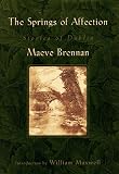 The Springs of Affection: Stories of Dublin Maeve Brennan
