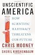 Unscientific America: How Scientific Illiteracy Threatens our Future
