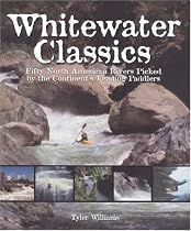 Whitewater Classics: Fifty North American Rivers Picked by the Continent's Leading Paddlers