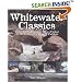 Whitewater Classics: Fifty North American Rivers Picked by the Continent's Leading Paddlers