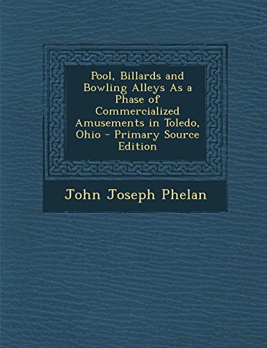 Pool, Billards and Bowling Alleys as a Phase of Commercialized Amusements in Toledo, Ohio - Primary Source Edition