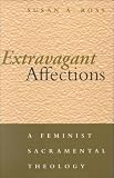 Extravagant Affections: A Feminist Sacramental Theology
