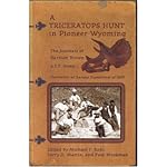 A Triceratops Hunt In Pioneer Wyoming: The Journals Of Barnum Brown & J.p. Sams : The University Of Kansas Expedition Of 1895 book cover