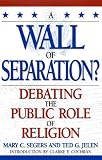 A Wall of Separation?: Debating the Public Role of Religion (Enduring Questions in American Political Life)