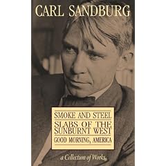 Carl Sandburg Collection Of Works: Smoke And Steel, Slabs Of The Sunburnt West, And Good Morning, America