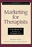 Marketing for Therapists: A Handbook for Success in Managed Care Marketing for Therapists: A Handbook for Success in Managed Care