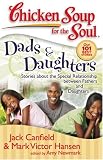 Chicken Soup for the Soul: Dads & Daughters: Stories about the Special Relationship between Fathers and Daughters (Chicken Soup for the Soul; Our 101 Best Stories)