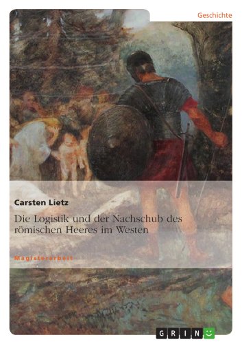 Die Logistik und der Nachschub des römischen Heeres im Westen (German Edition)