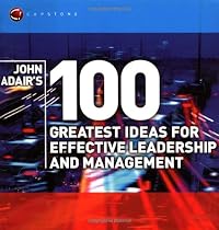 John Adair's 100 Greatest Ideas for Effective Leadership and Management (WH Smiths 100 Greatest)