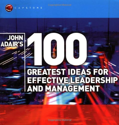 John Adair's 100 Greatest Ideas for Effective Leadership and Management (WH Smiths 100 Greatest)