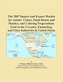 The 2007 Import and Export Market for Artists Colors, Paint Driers and Mastics, and Coloring Preparations Used in the Ceramic, Enameling, and Glass Industries in United States