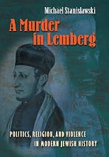A Murder in Lemberg: Politics, Religion, and Violence in Modern Jewish History