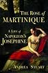 The Rose of Martinique: A Life of Napoleon's Josephine