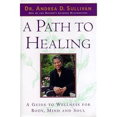 A Path To Healing: A Guide To Wellness For Body, Mind and Soul