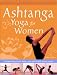 Ashtanga Yoga for Women: Invigorating Mind, Body and Spirit with Dynamic Yoga