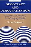 Democracy And Democratization 2E: Processes And Prospects In A Changing World, Second Edition (Dilemmas in World Politics) Georg Sorensen
