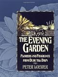 The Evening Garden: Flowers and Fragrance from Dusk till Dawn