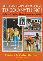 You Can Train Your Horse to Do Anything!: On Target Training - Clicker Training and Beyond