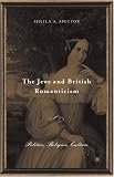 The Jews And British Romanticism : Politics, Religion,  Culture