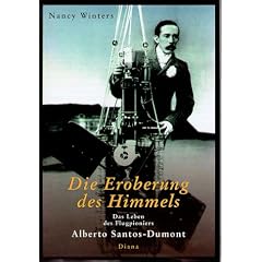 Die Eroberung des Himmels. Das Leben des Flugpioniers Alberto Santos- Dumont
