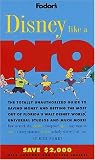 Fodor's Disney Like a Pro: The Totally Unauthorized Guide to Saving Money and Getting the Most Out of Florida's Walt Disney World, Universal Studios and Much More!
