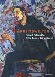 Produkt-Bild: Conrad Felixm&uuml;ller - Peter August B&ouml;ckstiegel: Arbeitswelten: Buch zur Ausstellung in der St&auml;dtischen Galerie Dresden und der Kunsthalle Bielefeld