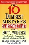 10 Dumbest Mistakes Smart People Make and How To Avoid Them: Simple and Sure Techniques for Gaining Greater Control of Your Life