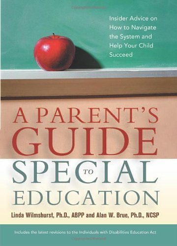 A Parent's Guide to Special Education: Insider Advice on How to Navigate the System and Help Your Child Succeed