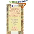 All I Really Need to Know I Learned in Kindergarten: Uncommon Thoughts on Common Things