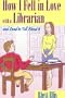 How I Fell in Love with a Librarian and Lived to Tell About it