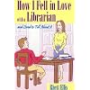 How I Fell in Love with a Librarian and Lived to Tell About it