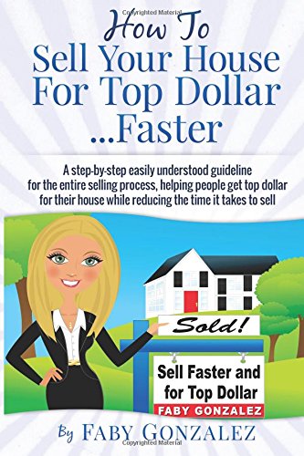 how to sell your house for top dollar faster how to sell your home quickly and for the highest price possible