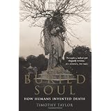 The Buried Soul: How Humans Invented Deathby Timothy Taylor