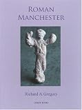 Roman Manchester: The University of Manchester's Excavations Within the Vicus 2001-5